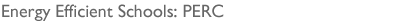 Stylized Text: Energy Efficient Schools: PERC.